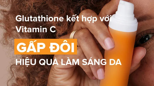 Lợi ích khi Glutathione kết hợp với Vitamin C