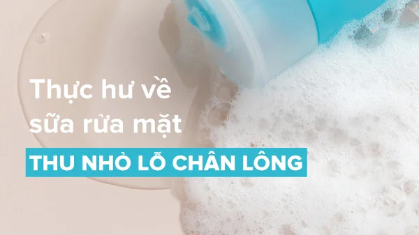 sữa rửa mặt giúp thu nhỏ lỗ chân lông, sữa rửa mặt thu nhỏ lỗ chân lông