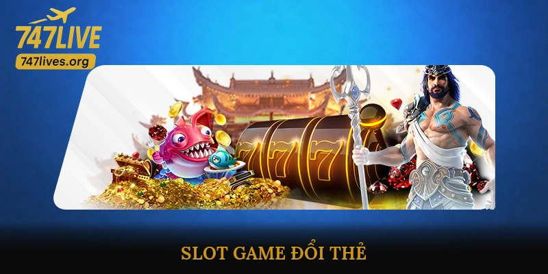 Slot game đổi thẻ